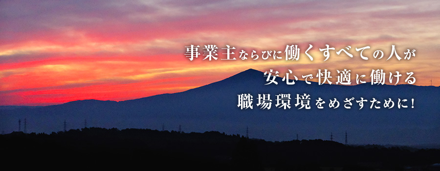 事業主ならびに働くすべての人が安心で快適に働ける職場環境を目指すために！