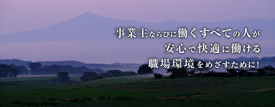 事業主ならびに働くすべての人が安心で快適に働ける職場環境を目指すために！