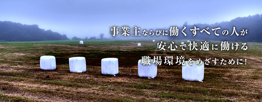 事業主ならびに働くすべての人が安心で快適に働ける職場環境を目指すために!